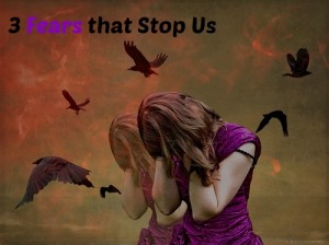 Three Fears that Stop Us