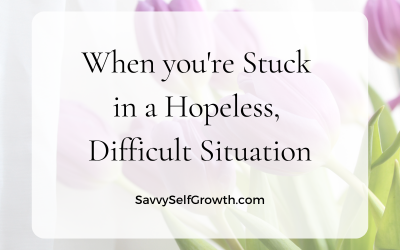 What to do When you’re Stuck in a Hopeless, Difficult Situation