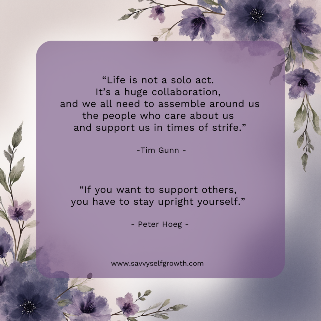 "Life is not a solo act. It's a huge collaboration, and we all need to assemble around us the people who care about us and support us in times of strife." Tim Gunn
